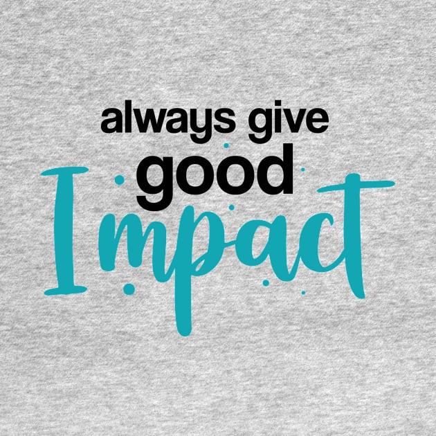 Give Good Impact by ArtisticParadigms